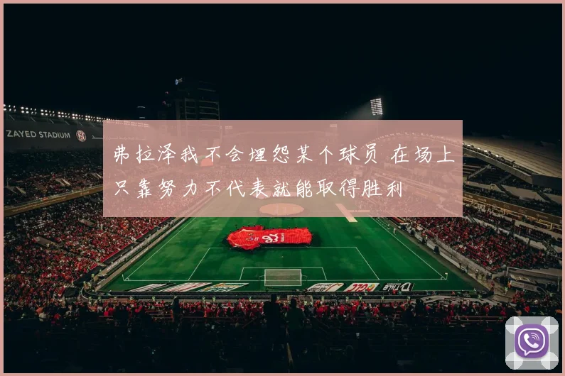 弗拉泽我不会埋怨某个球员 在场上只靠努力不代表就能取得胜利